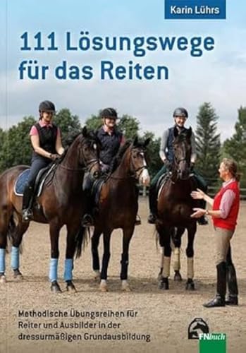 111 Lösungswege für das Reiten: Methodische Übungsreihen für Reiter und Ausbilder in der dressurmäßigen Grundausbildung