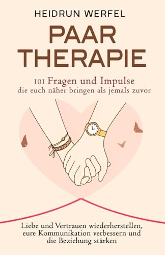 Paartherapie – 101 Fragen und Impulse, die euch näher bringen als jemals zuvor: Liebe und Vertrauen wiederherstellen, eure Kommunikation verbessern und die Beziehung stärken