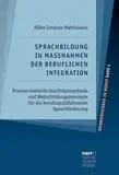 Sprachbildung in Maßnahmen der beruflichen Integration: Praxisorientierte Qualitätsstandards und Weiterbildungskonzepte für die berufsqualifizierende Sprachförderung (Kommunizieren im Beruf 5)
