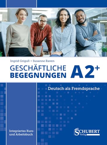 Geschäftliche Begegnungen A2+: Integriertes Kurs- und Arbeitsbuch für Deutsch als Fremdsprache