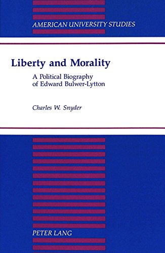 Liberty and Morality: A Political Biography of Edward Bulwer-Lytton (American University Studies / Series 9: History, Band 162)