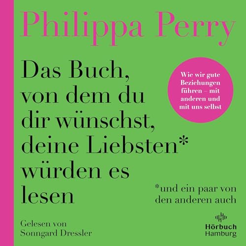 Das Buch, von dem du dir wünschst, deine Liebsten würden es lesen (und ein paar von den anderen auch): Wie wir gute Beziehungen führen – mit anderen und mit uns selbst