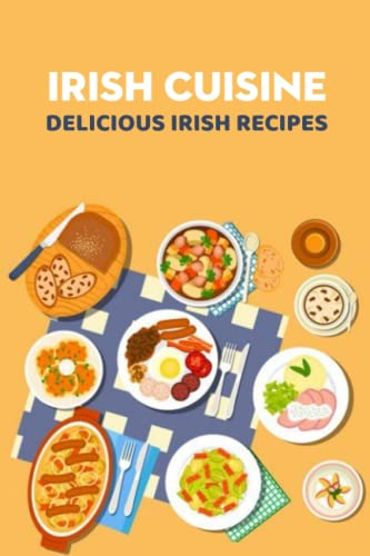 Irish Cuisine: Delicious Irish Recipes: Classic Irish Recipes
