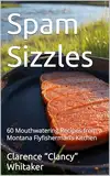 Spam Sizzles: 60 Mouthwatering Recipes from a Montana Flyfisherman’s Kitchen (Specialty & Niche Cooking Book 11) (English Edition)
