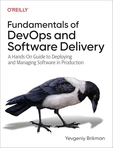 Fundamentals of Devops and Software Delivery: A Hands-On Guide to Deploying and Managing Software in Production