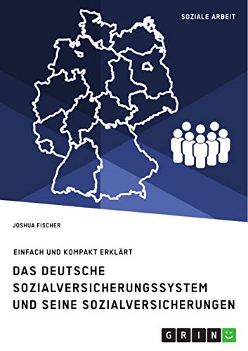 Das deutsche Sozialversicherungssystem und seine fünf Sozialversicherungen: Einfach und kompakt erklärt