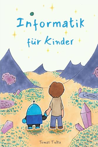 Informatik für Kinder: Entdecke, wie Computer funktionieren, und lerne die Macht des Programmierens kennen!