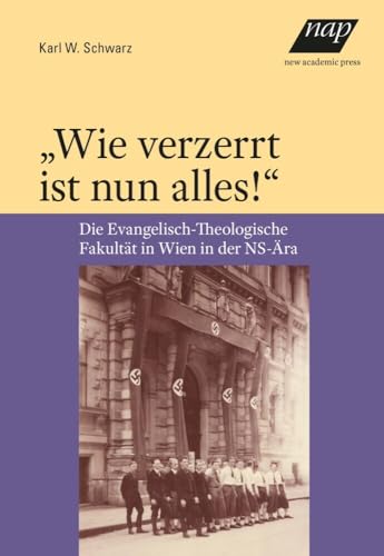 „Wie verzerrt ist nun alles!“: Die Evangelisch-Theologische Fakultät in Wien in der NS-Ära