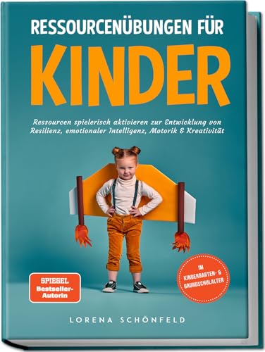 Ressourcenübungen für Kinder: Ressourcen spielerisch aktivieren zur Entwicklung von Resilienz, emotionaler Intelligenz, Motorik & Kreativität - im Kindergarten- & Grundschulalter