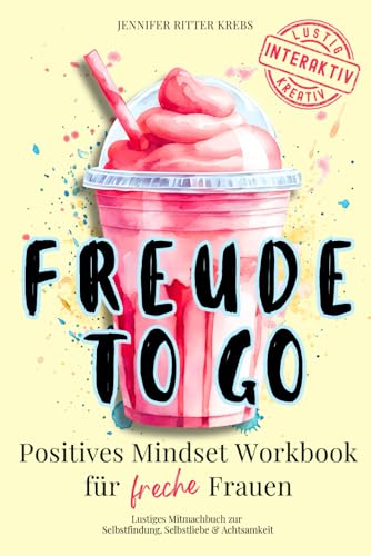 Freude to go: Positives Mindset Workbook für freche Frauen | Lustiges Mitmach-Buch zur Selbstfindung, Selbstliebe & Achtsamkeit