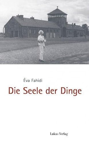 Die Seele der Dinge: Herausgegeben im Auftrag des Internationalen Auschwitz Komitees, Berlin, und der Gedenkstätte Deutscher Widerstand, Berlin