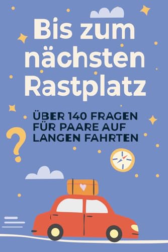 Bis zum nächsten Rastplatz: Für Paare auf langen Autofahrten – mit über 140 Fragen & Aufgaben zum Lachen, Reden und besser Kennenlernen. Weniger Handy. Mehr wir.