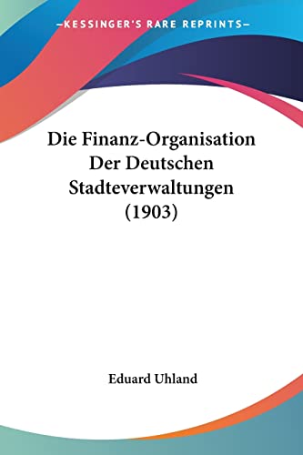 Die Finanz-Organisation Der Deutschen Stadteverwaltungen (1903)