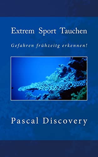 Extrem Sport Tauchen: Gefahren frühzeitig erkennen! (Tauchsporterfahrungen und Anleitungen, Band 3)