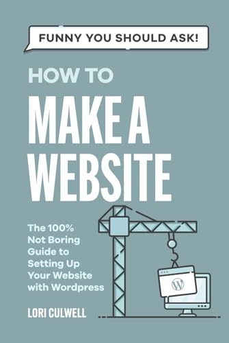 Funny You Should Ask: How to Make a Website: The 100% Not Boring Guide to Setting Up Your Website with Wordpress (Funny You Should Ask: Breaking Down Internet Marketing, Publishing, SEO and More)