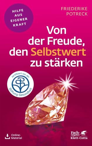 Von der Freude, den Selbstwert zu stärken (Fachratgeber Klett-Cotta): Zertifiziert von der Stiftung Gesundheit (Fachratgeber Klett-Cotta: Hilfe aus eigener Kraft)
