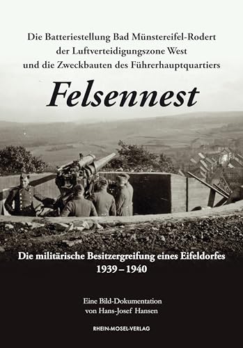Die Batteriestellung Bad Münstereifel-Rodert der Luftverteidigungszone West und die Zweckbauten des Führerhauptquartiers Felsennest: Die militärische Besitzergreifung eines Eifeldorfes 1939 – 1940
