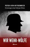 Wir Wehr-Wölfe - Erinnerungen eines Freikorps-Führers: Vollständige und kommentierte Ausgabe