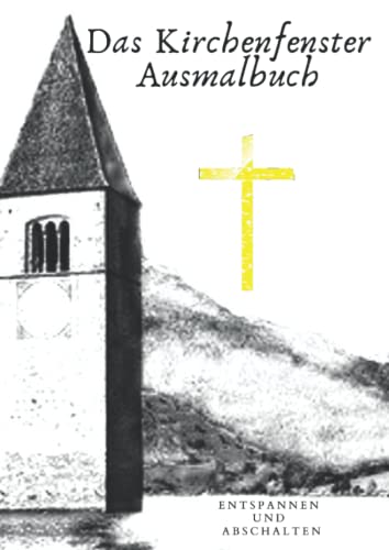 Das Kirchenfenster Ausmalbuch: Zum Entspannen, für den Ausgleich in der Nächstenliebe und eine Meditierende Erholung