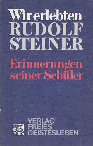 Wir erlebten Rudolf Steiner. Erinnerungen seiner Schüler