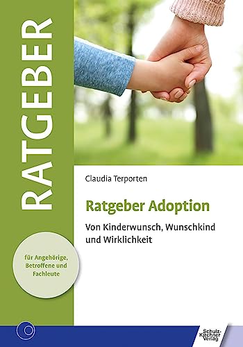 Ratgeber Adoption: Von Kinderwunsch, Wunschkind und Wirklichkeit (Ratgeber für Angehörige, Betroffene und Fachleute)