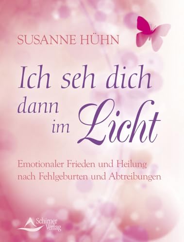 Ich seh dich dann im Licht: Emotionaler Frieden und Heilung nach Fehlgeburten und Abtreibungen