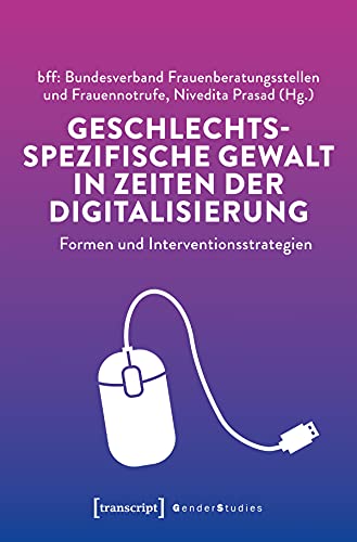 Geschlechtsspezifische Gewalt in Zeiten der Digitalisierung: Formen und Interventionsstrategien (Gender Studies)