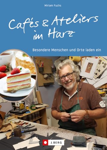 Ausflugsziele – Cafés und Ateliers im Harz: Besondere Menschen und Orte laden ein. Reiseführer zu besonderen Köstlichkeiten und spannenden Kunstwerken in Sachsen-Anhalt, Niedersachsen, Thüringen.