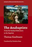 The Anabaptists: From the Radical Reformers to the Baptists (Anabaptist and Mennonite Studies (New Series), Band 9)