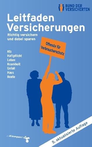 Leitfaden Versicherungen: Richtig versichern und dabei sparen Kfz - Haftpflicht - Leben - Krankheit - Unfall - Haus - Rente