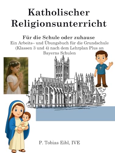 Katholischer Religionsunterricht: Für die Schule oder zuhause. Ein Arbeits- und Übungsbuch für die Grundschule (Klassen 3 und 4) nach dem Lehrplan Plus an Bayerns Schulen