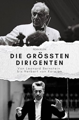 Die größten Dirigenten: Von Leonard Bernstein bis Herbert von Karajan. Das perfekte Geschenk für Männer und Frauen zu Weihnachten und Geburtstag