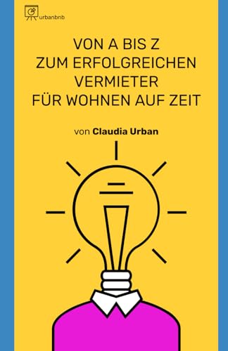 Wohnen auf Zeit: Wohnen auf Zeit professionell vermieten – Strategien, Tipps und Praxiserfahrung von urbanbnb