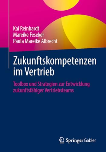 Zukunftskompetenzen im Vertrieb: Toolbox und Strategien zur Entwicklung zukunftsfähiger Vertriebsteams