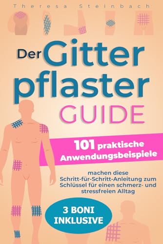 Der Gitterpflaster Guide: 101 praktische Anwendungsbeispiele machen diese Schritt-für-Schritt-Anleitung zum Schlüssel für einen schmerz- und stressfreien Alltag