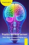 Positiv denken lernen: Dein Weg zu innerer Stärke und Gelassenheit