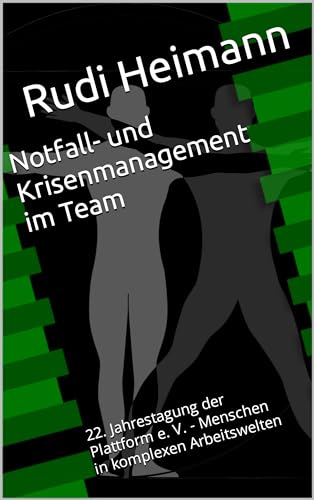 Notfall- und Krisenmanagement im Team: 22. Jahrestagung der Plattform e. V. - Menschen in komplexen Arbeitswelten (Plattform Menschen in komplexen Arbeitswelten e. V. - Tagungsdokumentation 1)