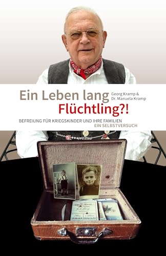 Ein Leben lang Flüchtling?!: Befreiung für Kriegskinder und ihre Familien. Ein Selbstversuch