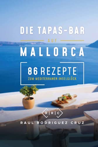 Die Tapas-Bar auf Mallorca: 86 Rezepte zum mediterranen Inselglück