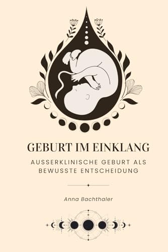 Geburt im Einklang: Außerklinische Geburt als bewusste Entscheidung