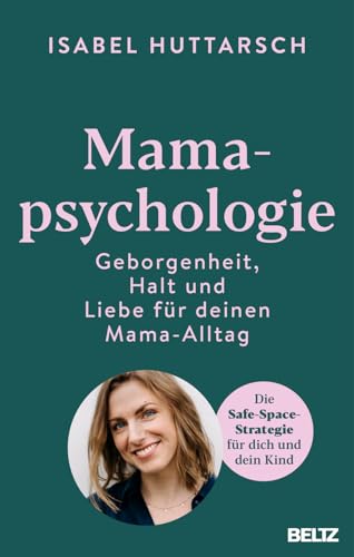 Mamapsychologie: Geborgenheit, Halt und Liebe für deinen Mama-Alltag. Die Safe-Space-Strategie für dich und dein Kind