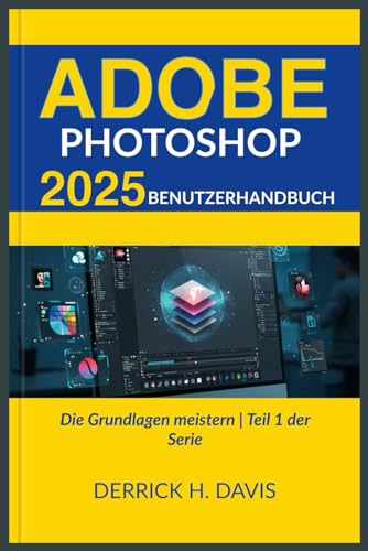 ADOBE PHOTOSHOP 2025 BENUTZERHANDBUCH: Die Grundlagen meistern | Teil 1 der Serie