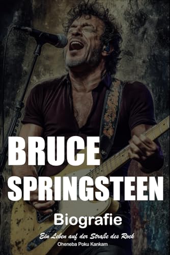 Bruce Springsteen Biografie: Ein Leben auf der Straße des Rock