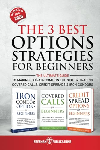 The 3 Best Options Strategies For Beginners: The Ultimate Guide To Making Extra Income On The Side By Trading Covered Calls, Credit Spreads & Iron Condors