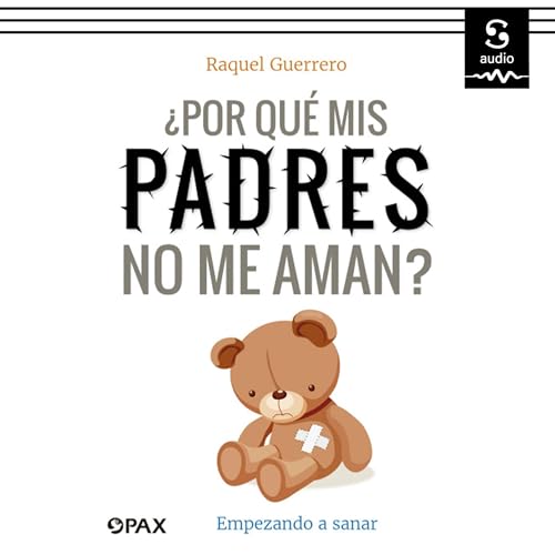 ¿Por qué mis padres no me aman?: Empezando a sanar