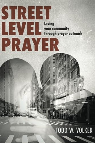Street Level Prayer: Loving Your Community Through Prayer Outreach (Street Level Ministry, Band 1)