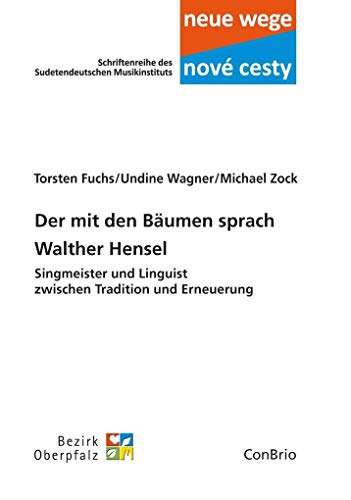 Der mit den Bäumen sprach: Walther Hensel – Singmeister und Linguist zwischen Tradition und Erneuerung (Neue wege – nové cesti. Schriftenreihe des Sudetendeutschen Musikinstituts)