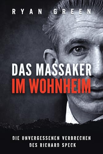Das Massaker Im Wohnheim: Die Unvergessenen Verbrechen Des Richard Speck (Wahres Verbrechen)