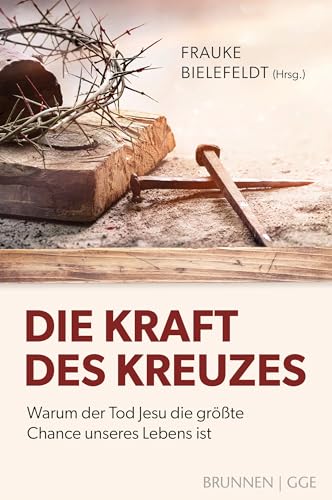 Die Kraft des Kreuzes: Warum der Tod Jesu die größte Chance unseres Lebens ist (Way-Truth-Life-Serie)