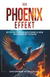 DER PHOENIX-EFFEKT: Wie Sie das Feuer der Begeisterung in Ihrem Unternehmen neu entfachen